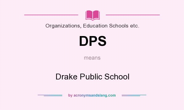 What does DPS mean? It stands for Drake Public School