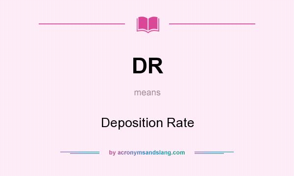 What does DR mean? It stands for Deposition Rate