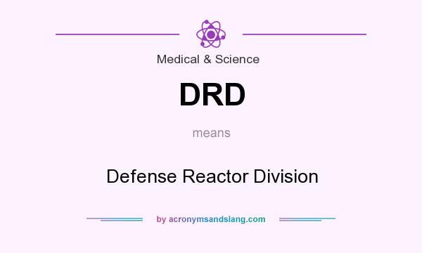 What does DRD mean? It stands for Defense Reactor Division