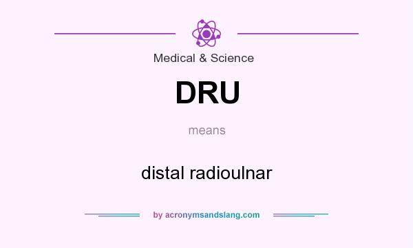What does DRU mean? It stands for distal radioulnar