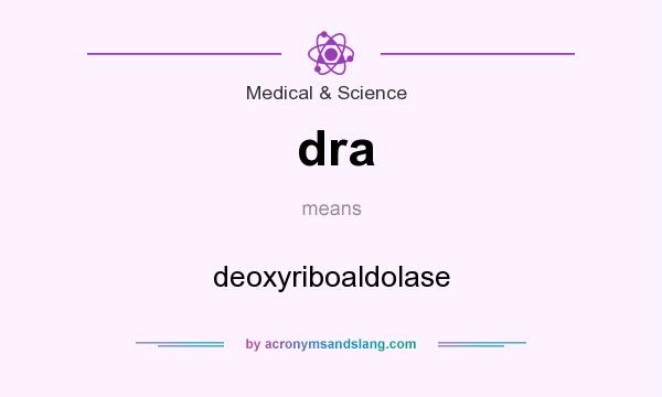 What does dra mean? It stands for deoxyriboaldolase