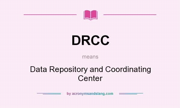 What does DRCC mean? It stands for Data Repository and Coordinating Center