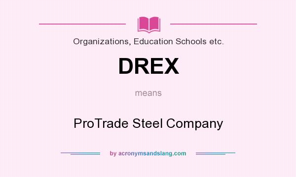 What does DREX mean? It stands for ProTrade Steel Company