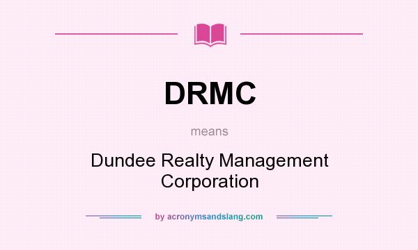What does DRMC mean? It stands for Dundee Realty Management Corporation