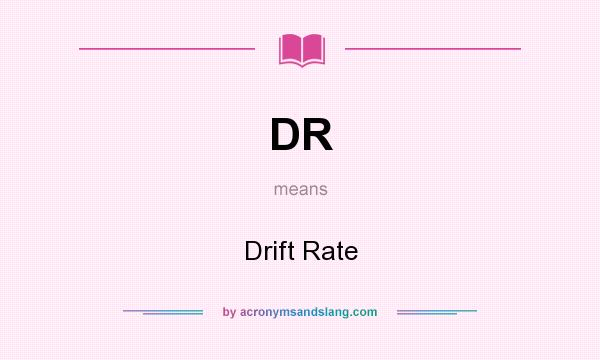 What does DR mean? It stands for Drift Rate