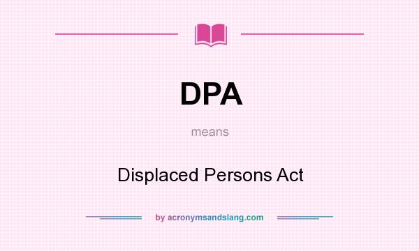 What does DPA mean? It stands for Displaced Persons Act