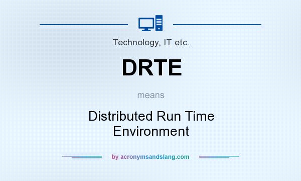What does DRTE mean? It stands for Distributed Run Time Environment