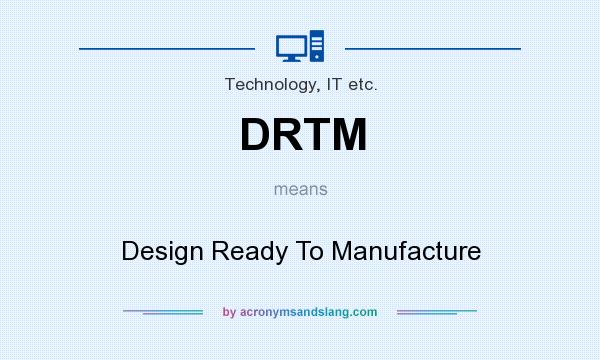 What does DRTM mean? It stands for Design Ready To Manufacture