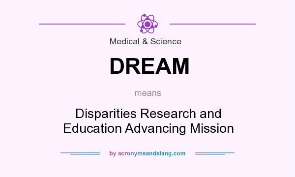 What does DREAM mean? It stands for Disparities Research and Education Advancing Mission