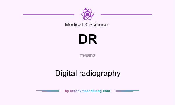 What does DR mean? It stands for Digital radiography