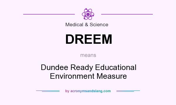 What does DREEM mean? It stands for Dundee Ready Educational Environment Measure