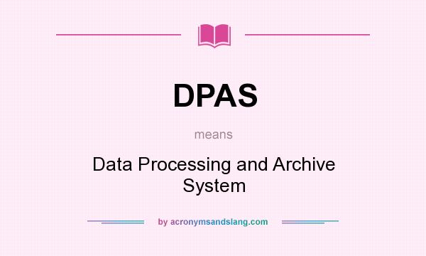 What does DPAS mean? It stands for Data Processing and Archive System