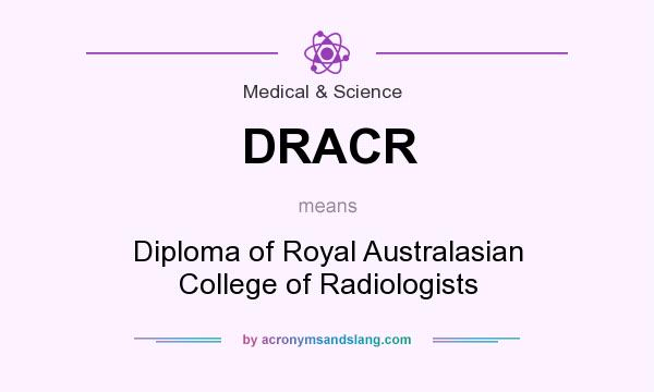 What does DRACR mean? It stands for Diploma of Royal Australasian College of Radiologists