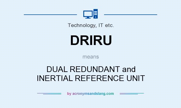 What does DRIRU mean? It stands for DUAL REDUNDANT and INERTIAL REFERENCE UNIT