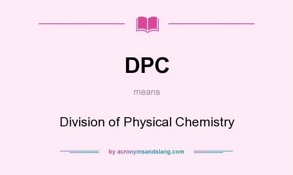 What does DPC mean? It stands for Division of Physical Chemistry