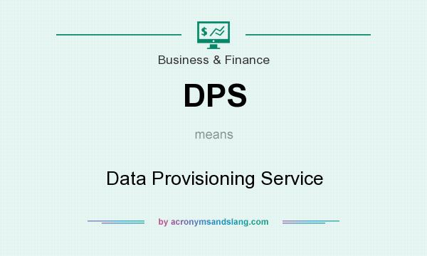 What does DPS mean? It stands for Data Provisioning Service