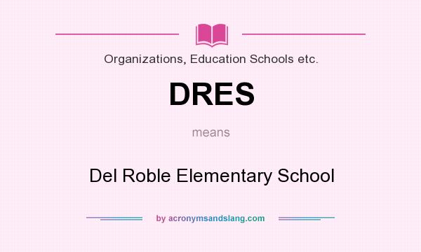 What does DRES mean? It stands for Del Roble Elementary School