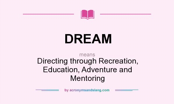 What does DREAM mean? It stands for Directing through Recreation, Education, Adventure and Mentoring
