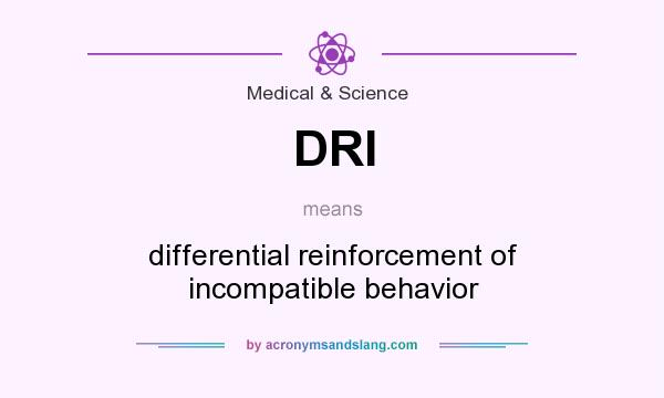 What does DRI mean? It stands for differential reinforcement of incompatible behavior