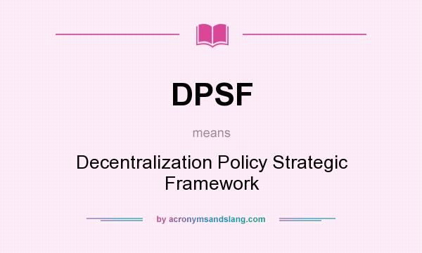 What does DPSF mean? It stands for Decentralization Policy Strategic Framework