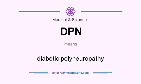 What does DPN mean? It stands for diabetic polyneuropathy