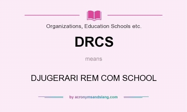 What does DRCS mean? It stands for DJUGERARI REM COM SCHOOL