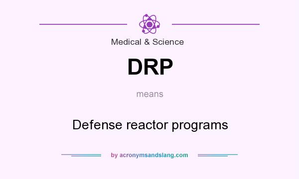 What does DRP mean? It stands for Defense reactor programs