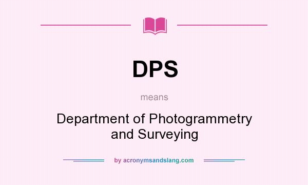 What does DPS mean? It stands for Department of Photogrammetry and Surveying