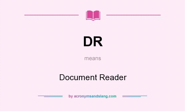 What does DR mean? It stands for Document Reader