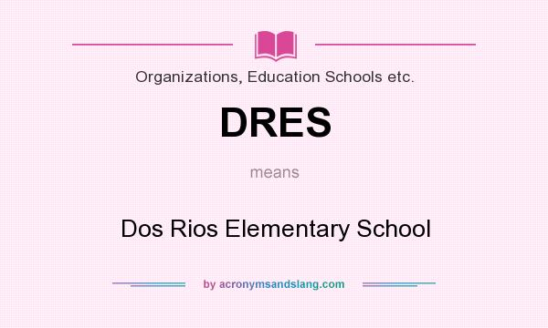 What does DRES mean? It stands for Dos Rios Elementary School