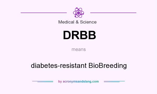 What does DRBB mean? It stands for diabetes-resistant BioBreeding