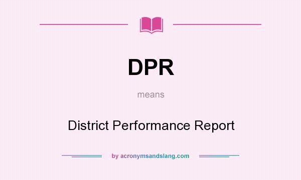 What does DPR mean? It stands for District Performance Report