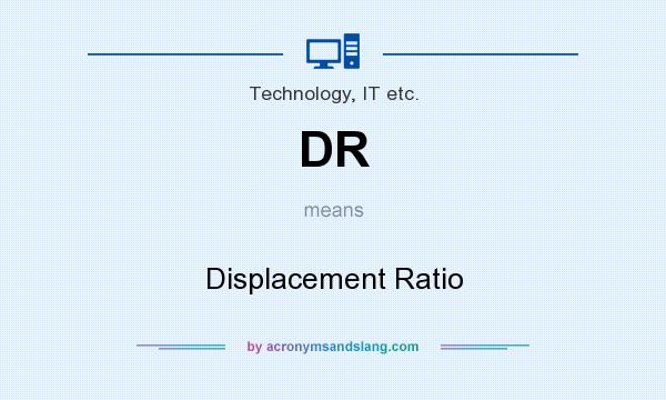 What does DR mean? It stands for Displacement Ratio