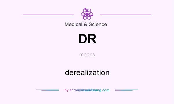 What does DR mean? It stands for derealization