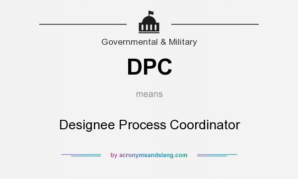 What does DPC mean? It stands for Designee Process Coordinator