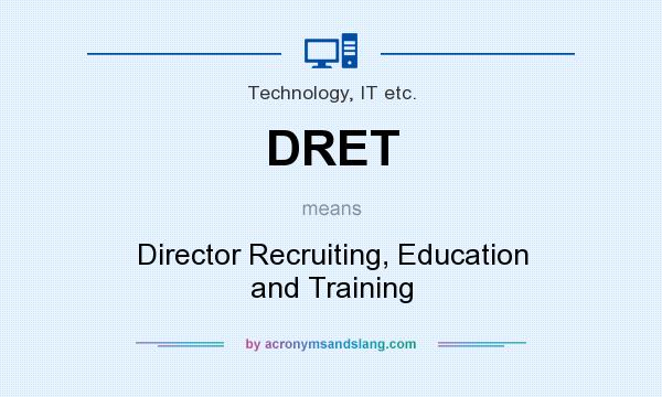 What does DRET mean? It stands for Director Recruiting, Education and Training