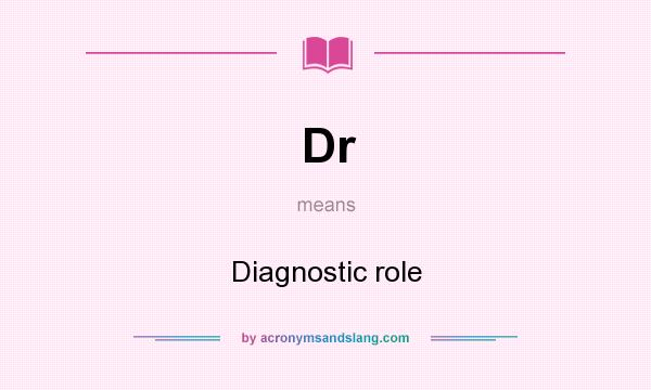 What does Dr mean? It stands for Diagnostic role