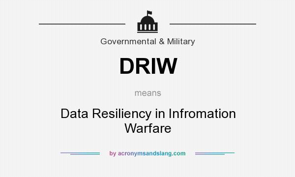 What does DRIW mean? It stands for Data Resiliency in Infromation Warfare