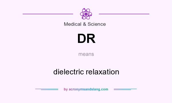 What does DR mean? It stands for dielectric relaxation