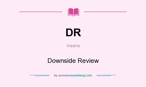 What does DR mean? It stands for Downside Review