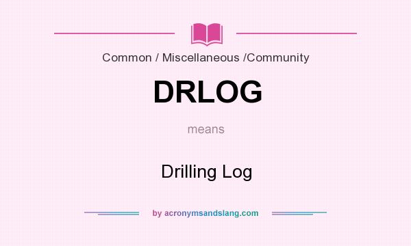 What does DRLOG mean? It stands for Drilling Log