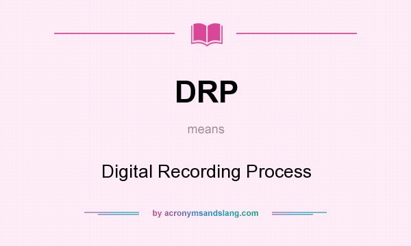 What does DRP mean? It stands for Digital Recording Process
