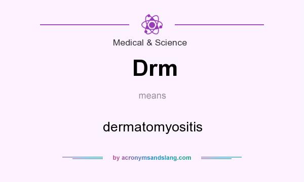 What does Drm mean? It stands for dermatomyositis