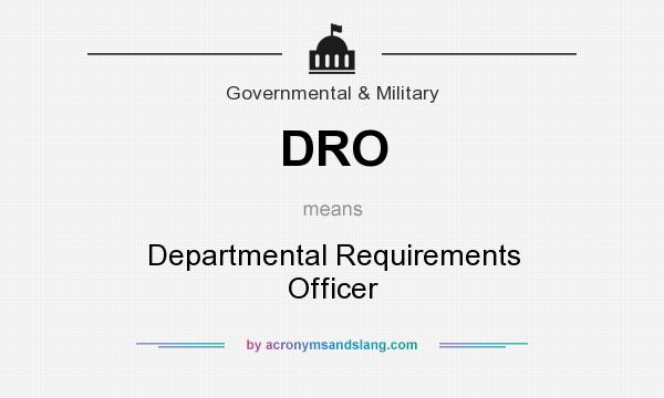 What does DRO mean? It stands for Departmental Requirements Officer