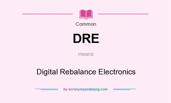What does DRE mean? It stands for Digital Rebalance Electronics