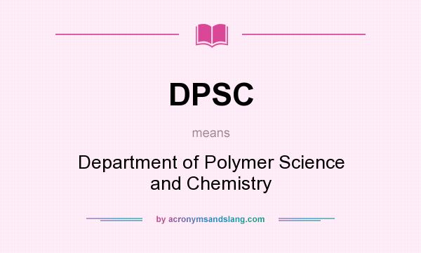 What does DPSC mean? It stands for Department of Polymer Science and Chemistry