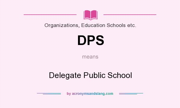 What does DPS mean? It stands for Delegate Public School