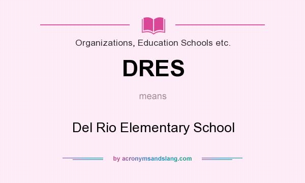 What does DRES mean? It stands for Del Rio Elementary School