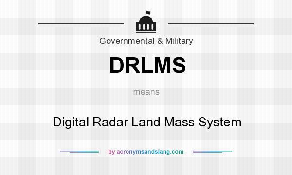 What does DRLMS mean? It stands for Digital Radar Land Mass System
