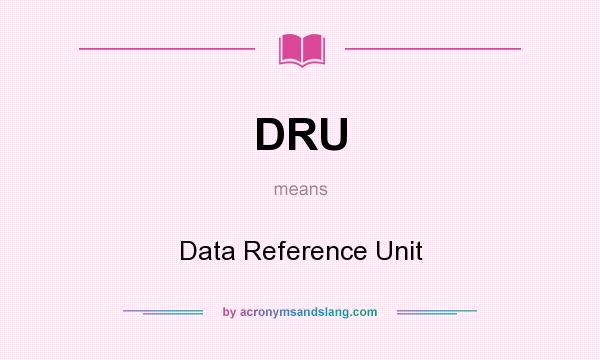 What does DRU mean? It stands for Data Reference Unit